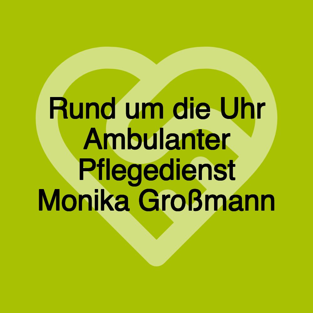 Rund um die Uhr Ambulanter Pflegedienst Monika Großmann