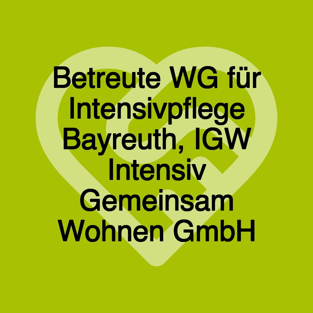 Betreute WG für Intensivpflege Bayreuth, IGW Intensiv Gemeinsam Wohnen GmbH