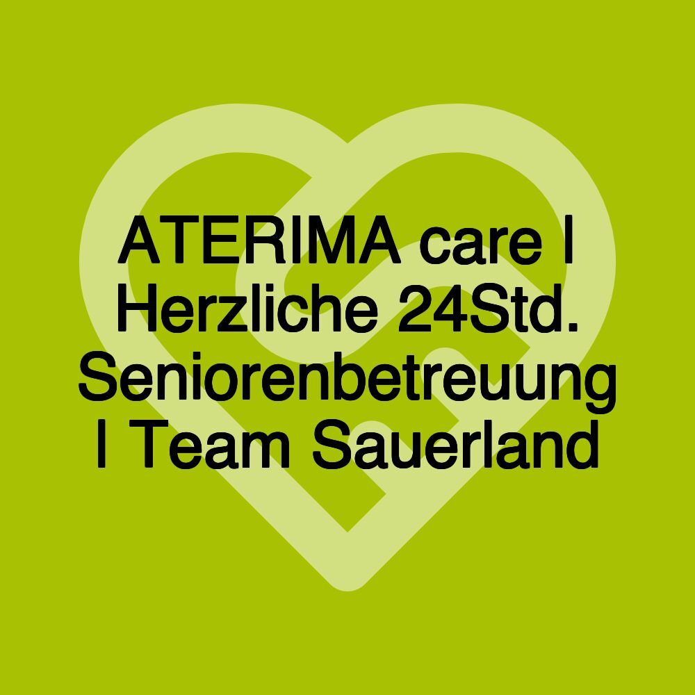 ATERIMA care | Herzliche 24Std. Seniorenbetreuung | Team Sauerland