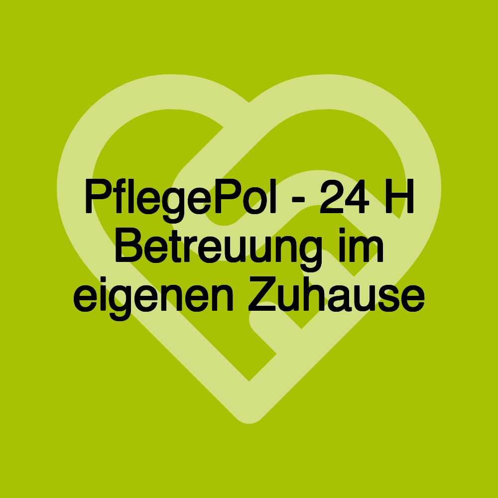 PflegePol - 24 H Betreuung im eigenen Zuhause