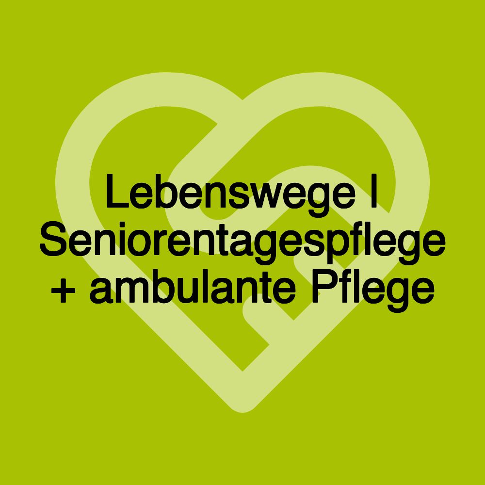 Lebenswege | Seniorentagespflege + ambulante Pflege