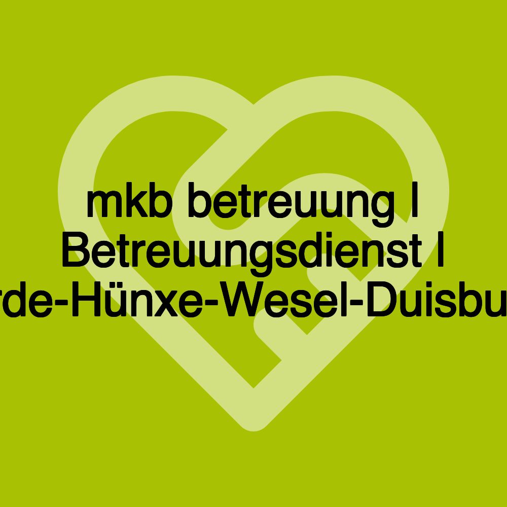 mkb betreuung | Betreuungsdienst | Dinslaken-Voerde-Hünxe-Wesel-Duisburg-Oberhausen