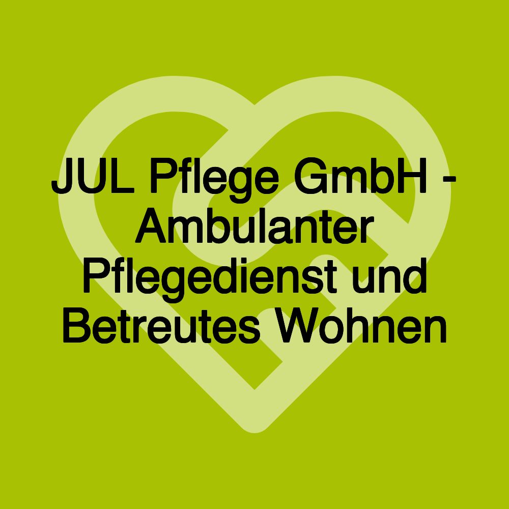 JUL Pflege GmbH - Ambulanter Pflegedienst und Betreutes Wohnen