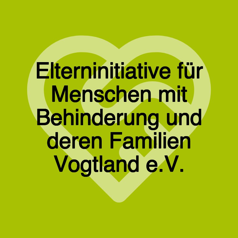 Elterninitiative für Menschen mit Behinderung und deren Familien Vogtland e.V.