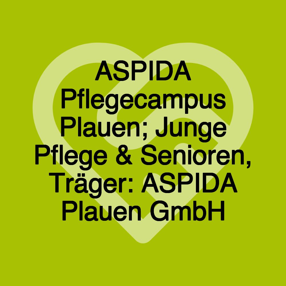 ASPIDA Pflegecampus Plauen; Junge Pflege & Senioren, Träger: ASPIDA Plauen GmbH