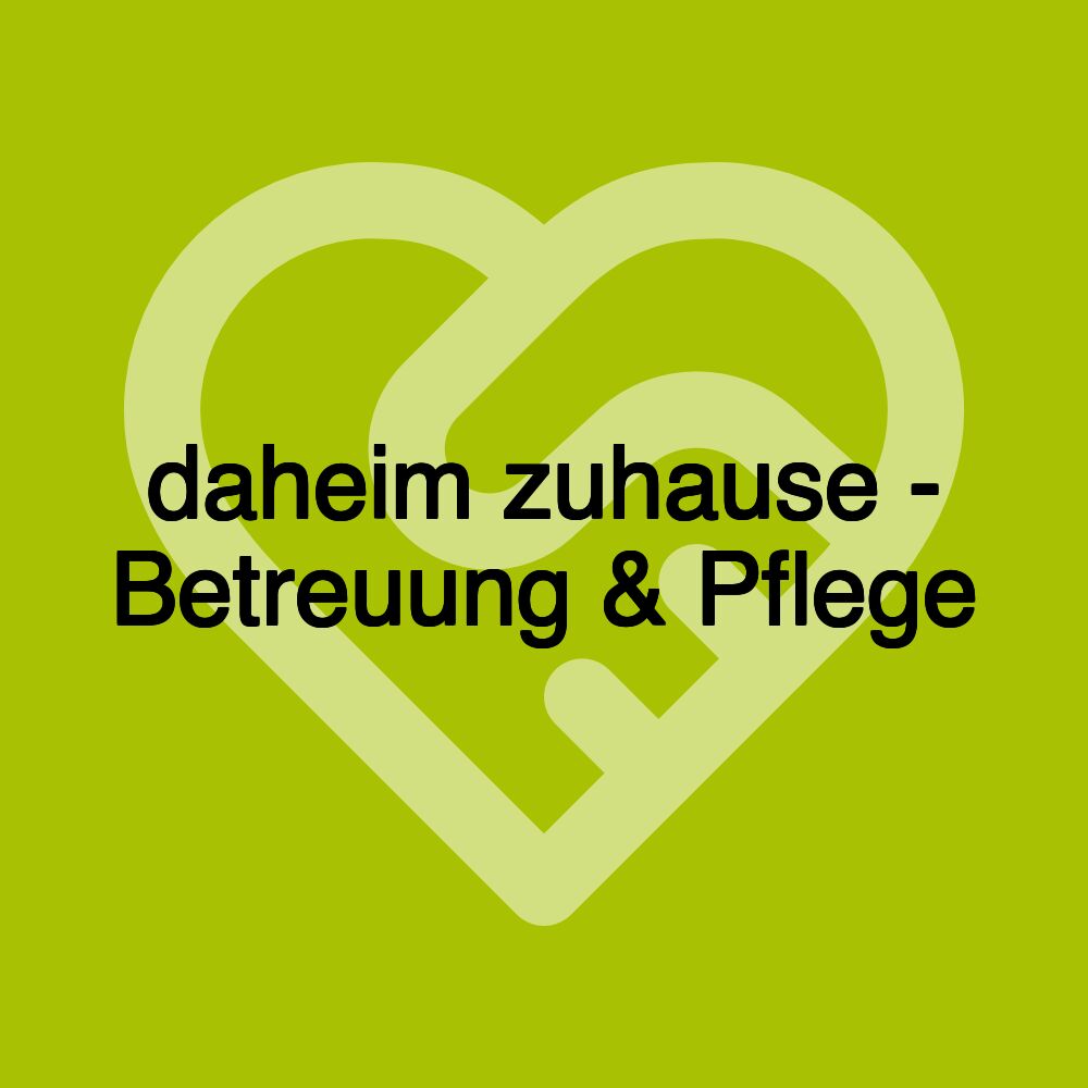 daheim zuhause - Betreuung & Pflege