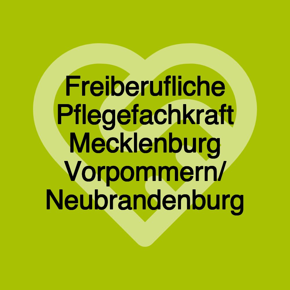 Freiberufliche Pflegefachkraft Mecklenburg Vorpommern/ Neubrandenburg