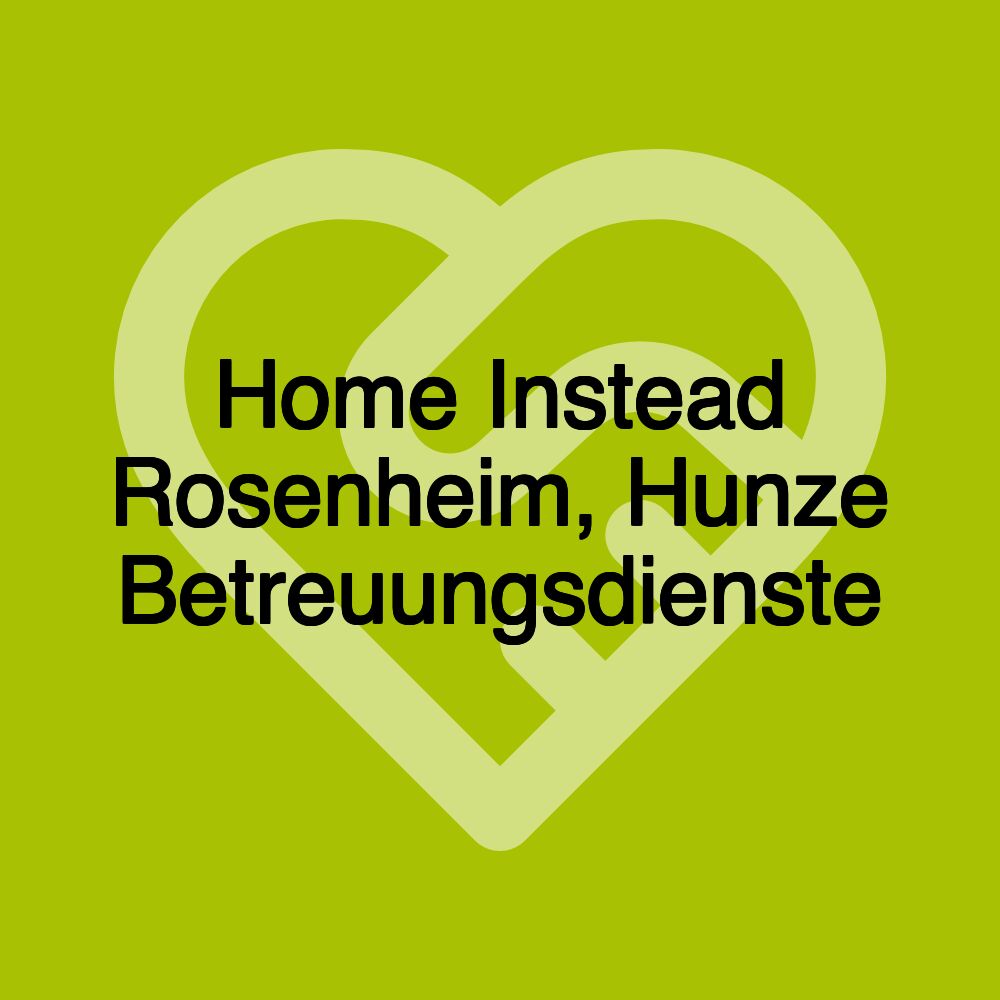 Home Instead Rosenheim, Hunze Betreuungsdienste