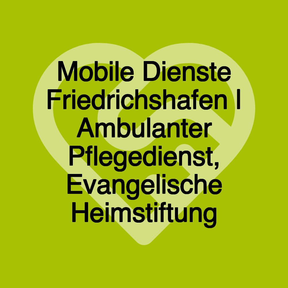 Mobile Dienste Friedrichshafen | Ambulanter Pflegedienst, Evangelische Heimstiftung