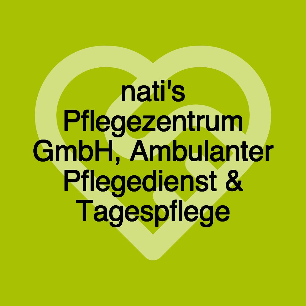 nati's Pflegezentrum GmbH, Ambulanter Pflegedienst & Tagespflege