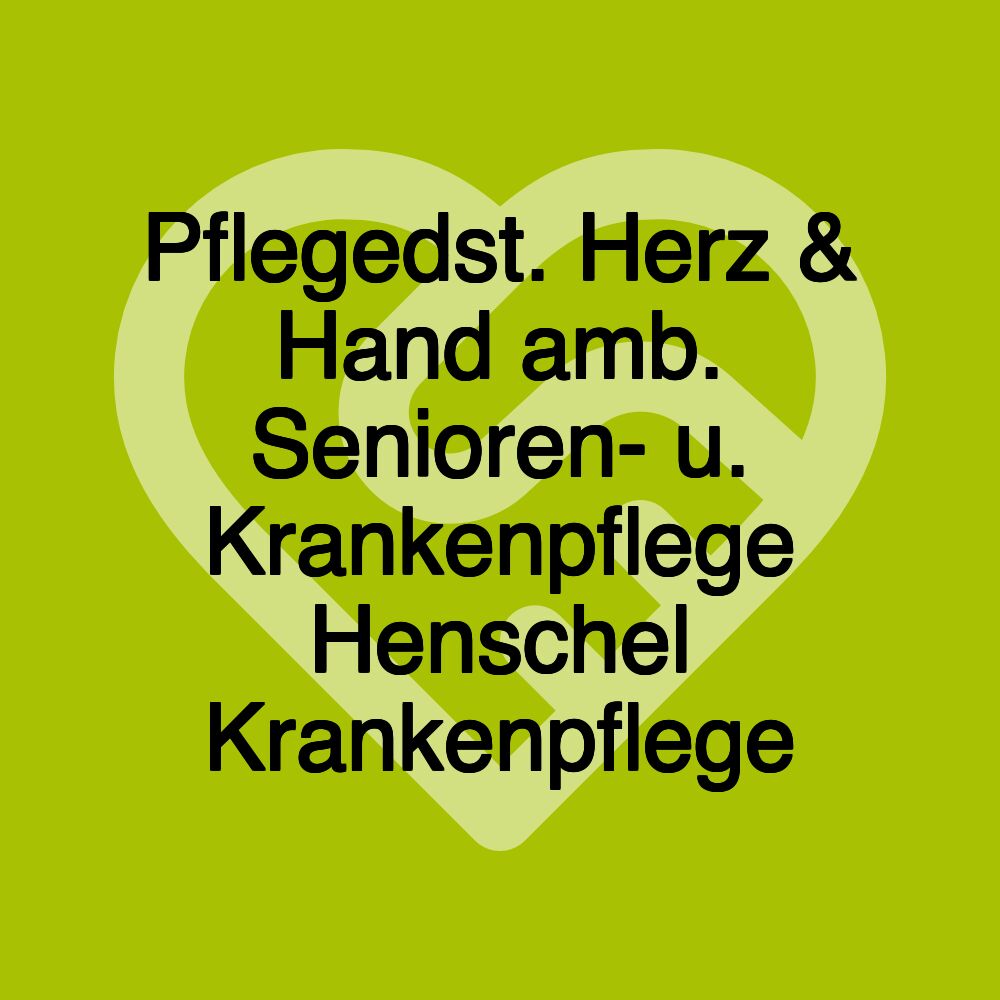 Pflegedst. Herz & Hand amb. Senioren- u. Krankenpflege Henschel Krankenpflege