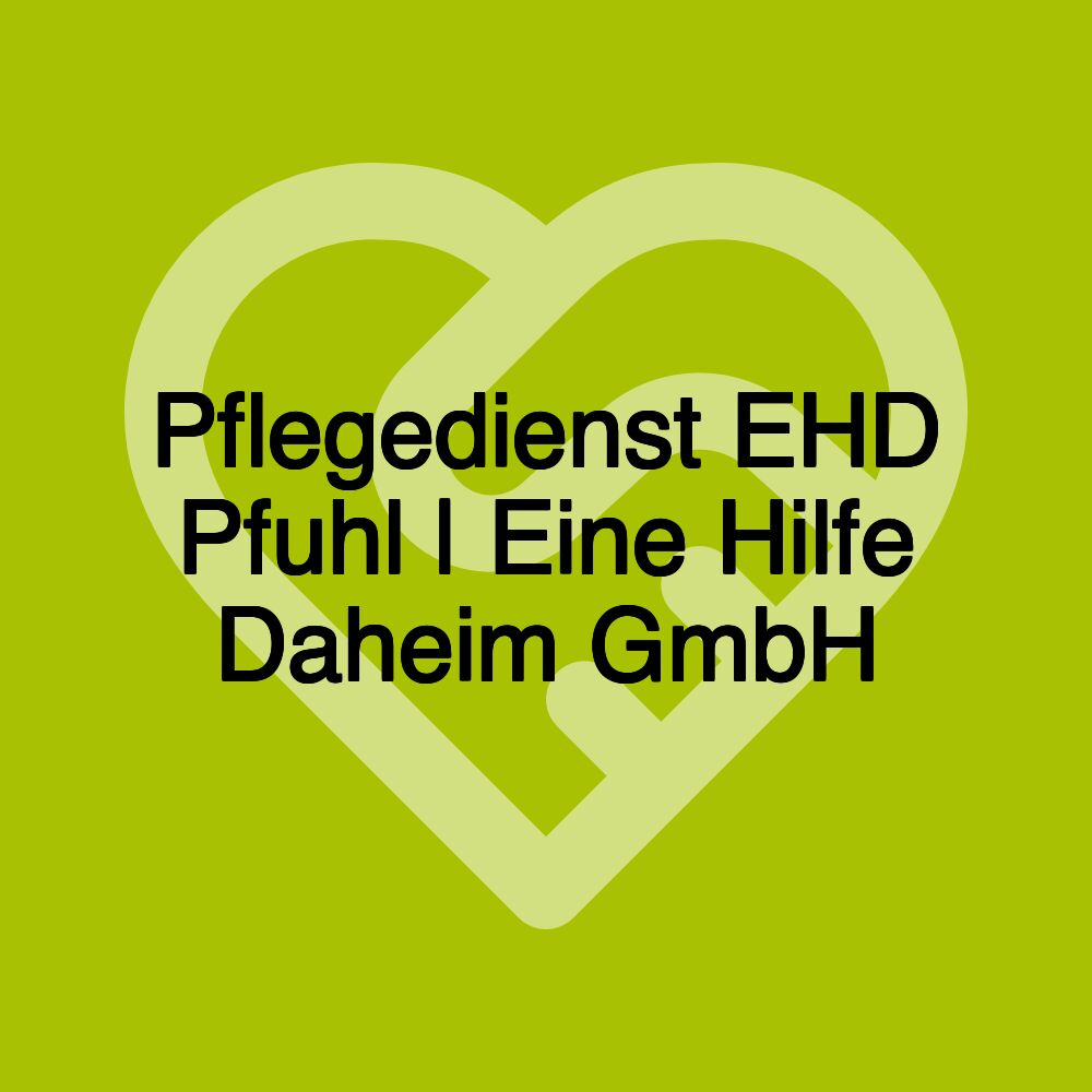 Pflegedienst EHD Pfuhl | Eine Hilfe Daheim GmbH