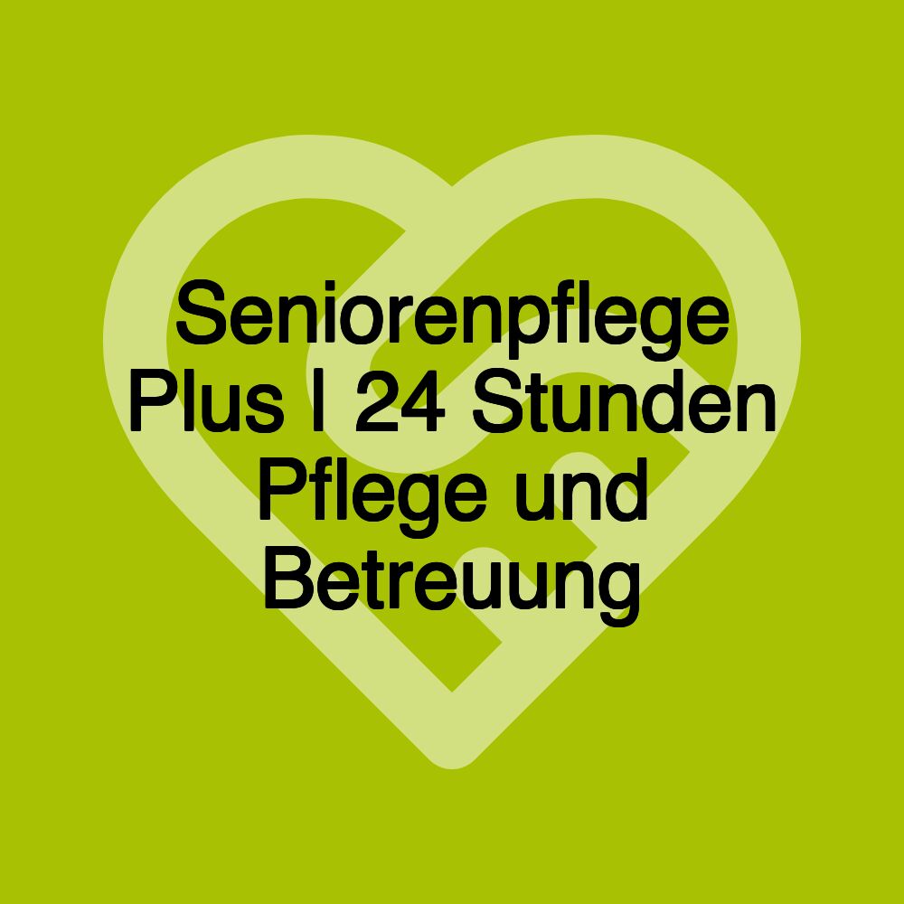 Seniorenpflege Plus | 24 Stunden Pflege und Betreuung