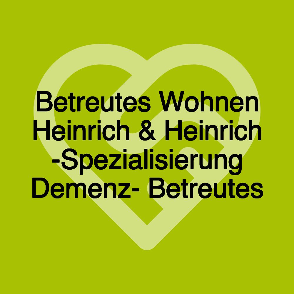 Betreutes Wohnen Heinrich & Heinrich -Spezialisierung Demenz- Betreutes