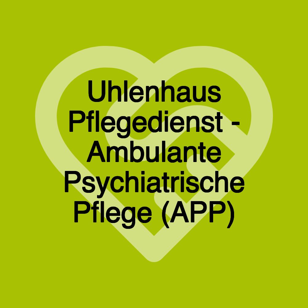 Uhlenhaus Pflegedienst - Ambulante Psychiatrische Pflege (APP)