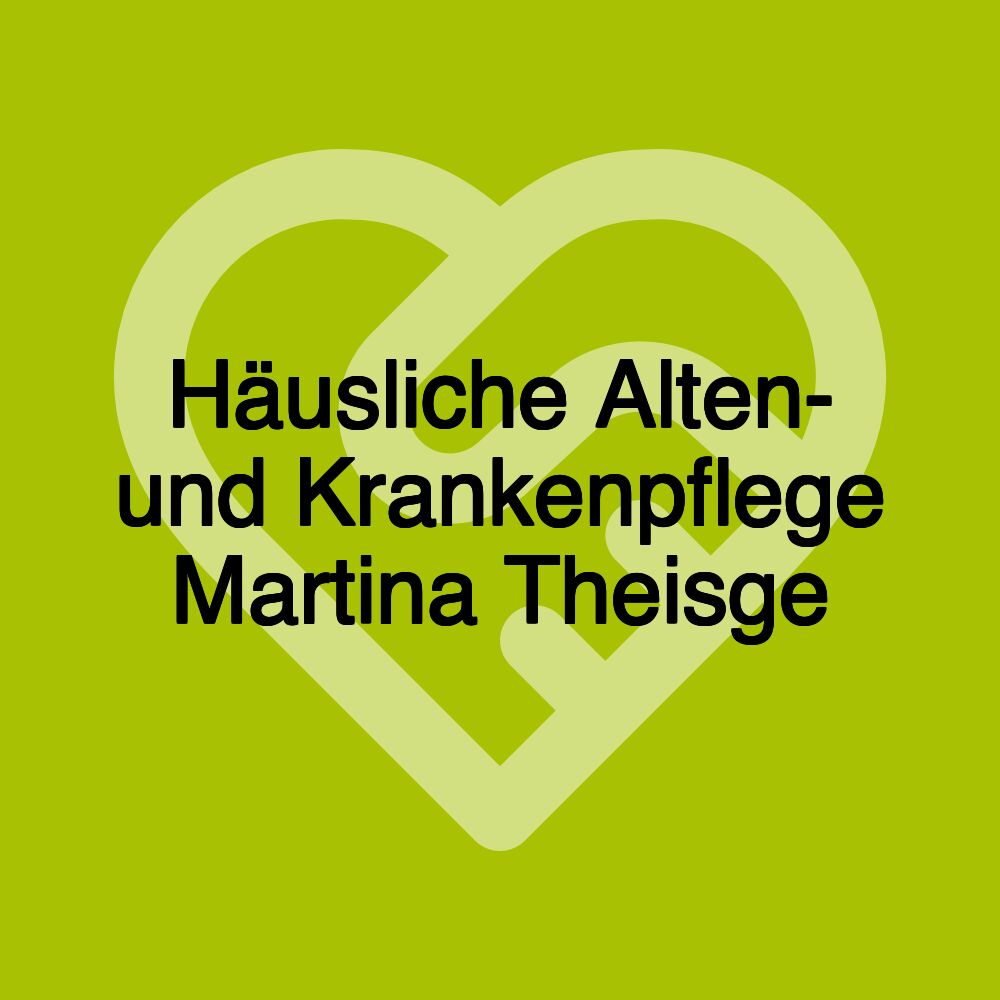 Häusliche Alten- und Krankenpflege Martina Theisge