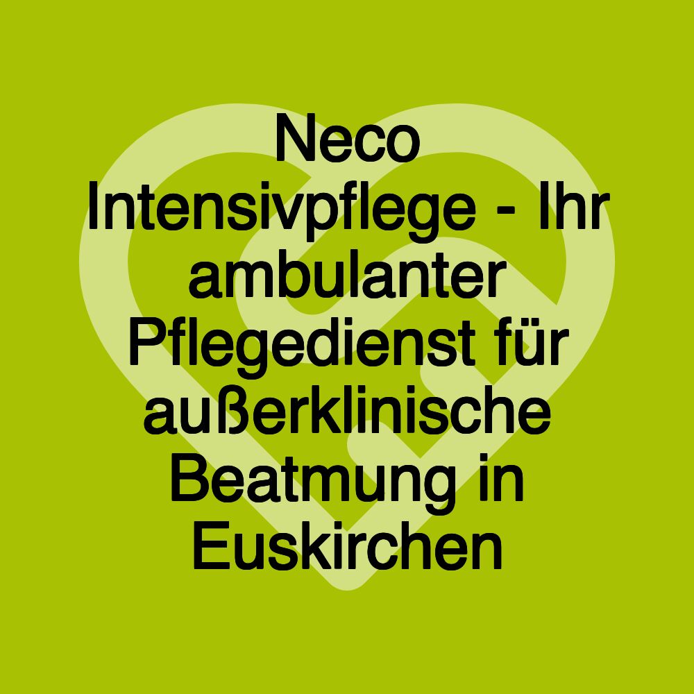 Neco Intensivpflege - Ihr ambulanter Pflegedienst für außerklinische Beatmung in Euskirchen