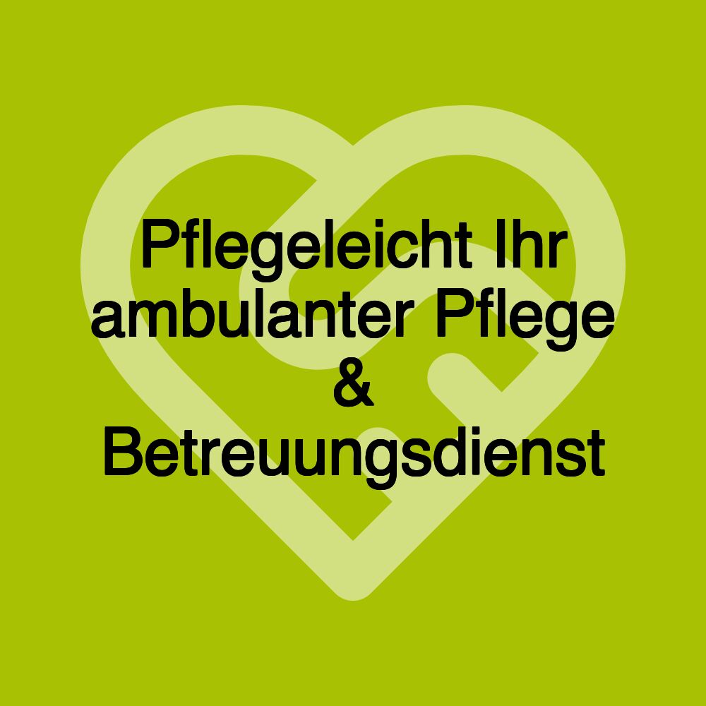 Pflegeleicht Ihr ambulanter Pflege & Betreuungsdienst