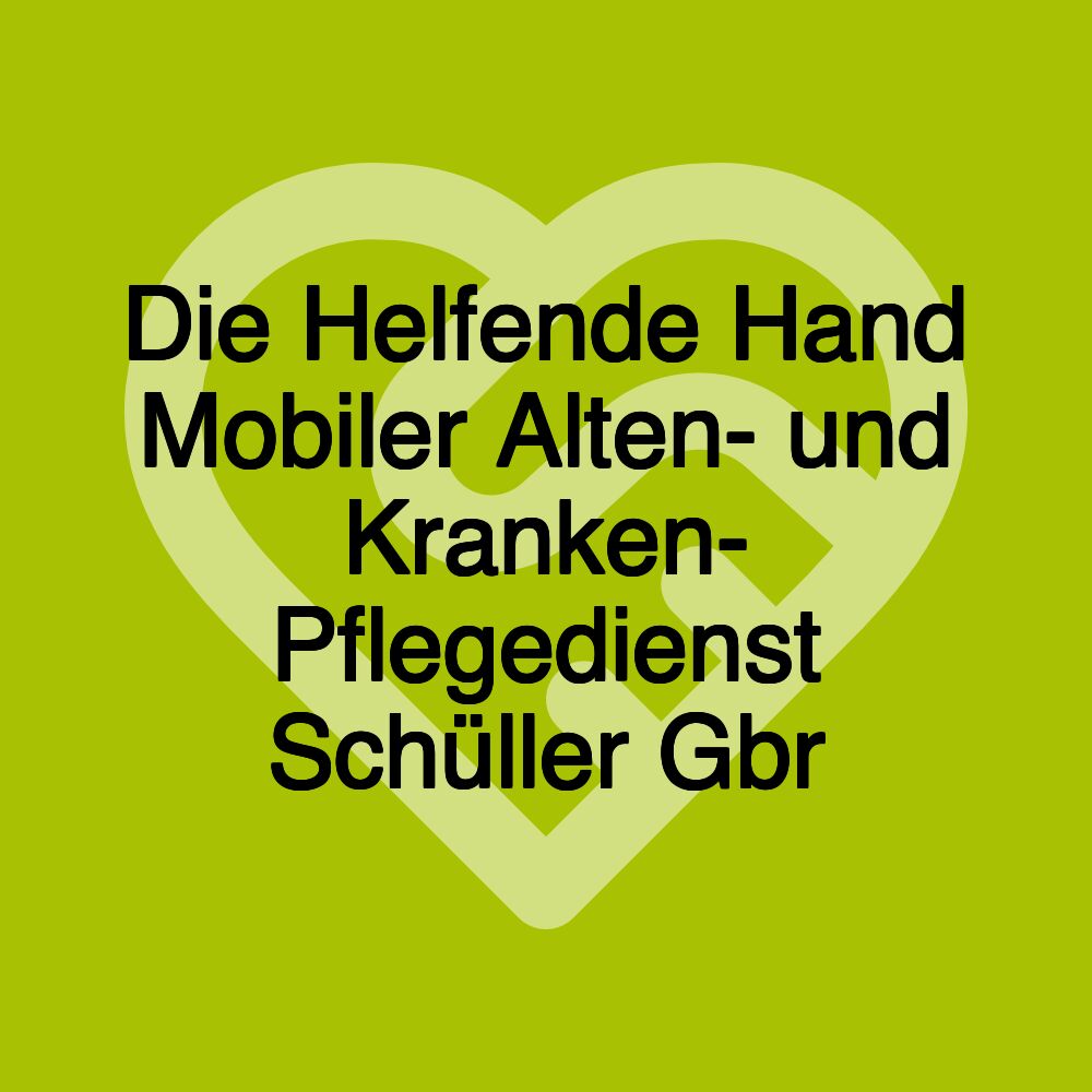 Die Helfende Hand Mobiler Alten- und Kranken- Pflegedienst Schüller Gbr