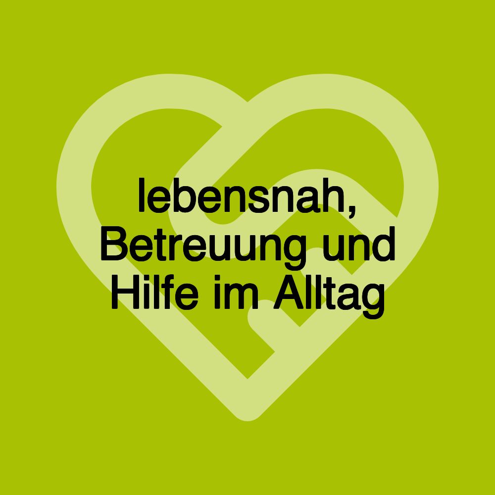 lebensnah, Betreuung und Hilfe im Alltag