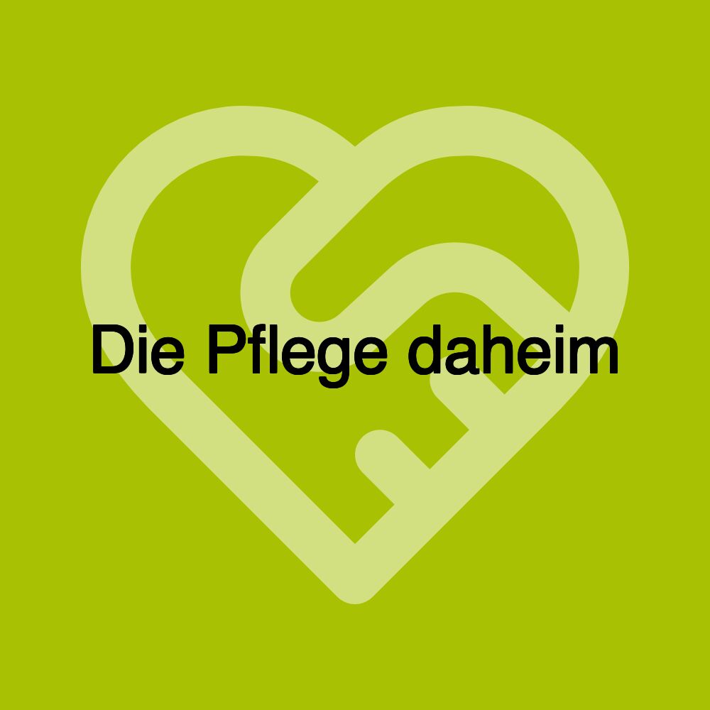 Die Pflege daheim