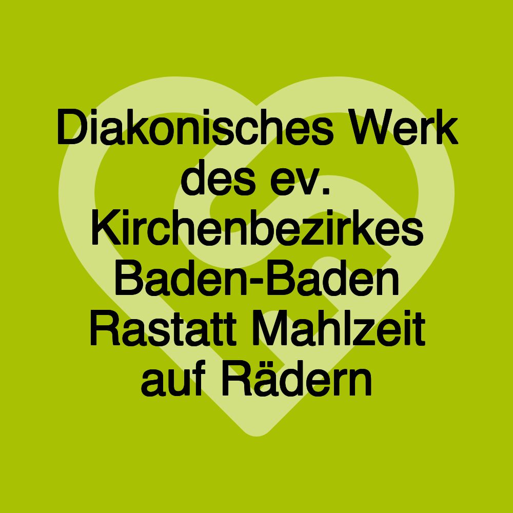 Diakonisches Werk des ev. Kirchenbezirkes Baden-Baden Rastatt Mahlzeit auf Rädern