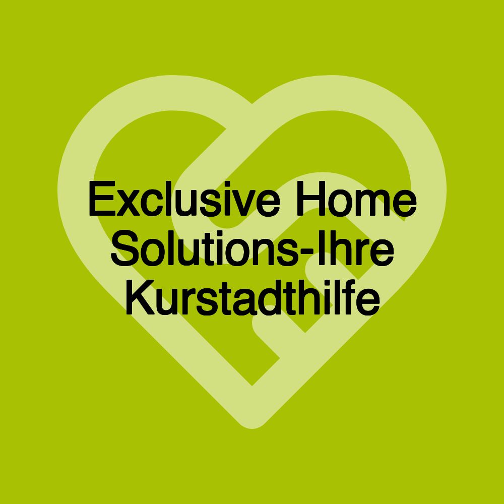 Exclusive Home Solutions-Ihre Kurstadthilfe