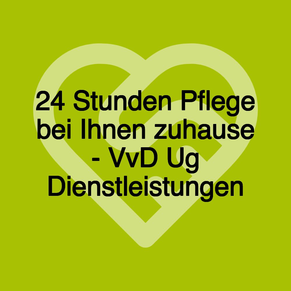 24 Stunden Pflege bei Ihnen zuhause - VvD Ug Dienstleistungen