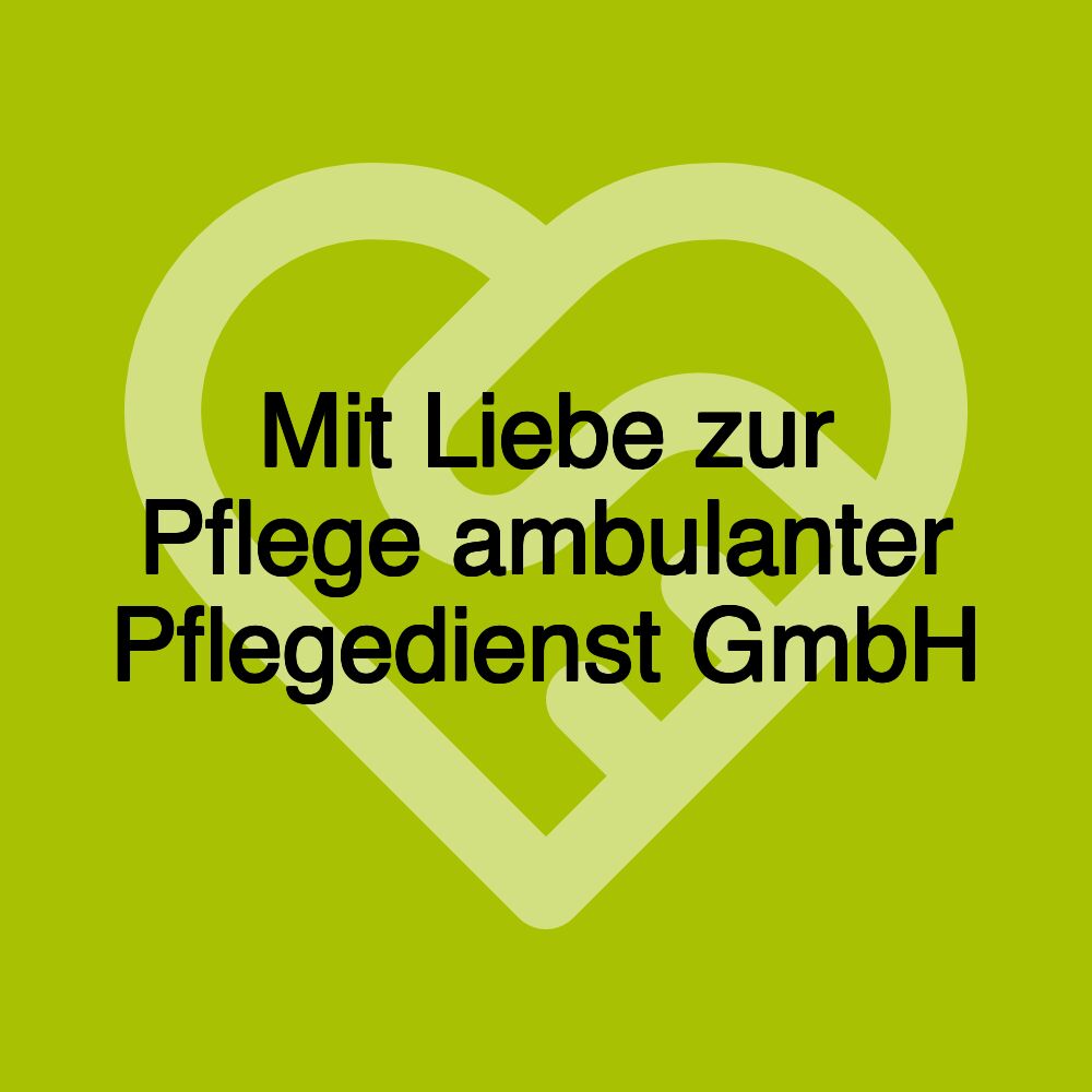 Mit Liebe zur Pflege ambulanter Pflegedienst GmbH