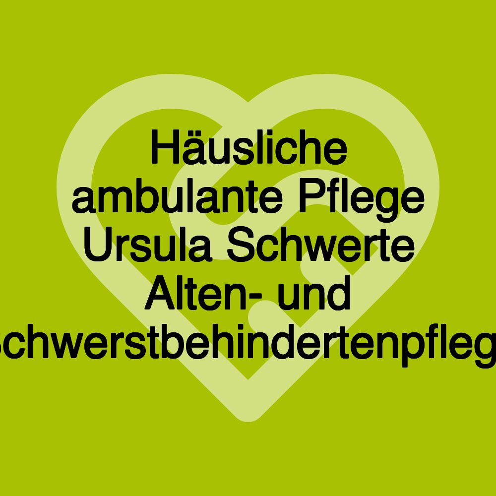 Häusliche ambulante Pflege Ursula Schwerte Alten- und Schwerstbehindertenpflege