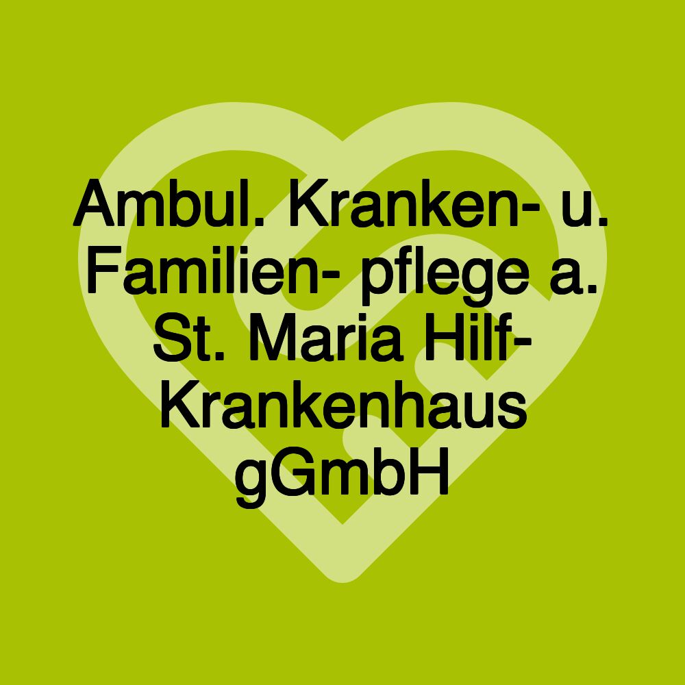 Ambul. Kranken- u. Familien- pflege a. St. Maria Hilf- Krankenhaus gGmbH