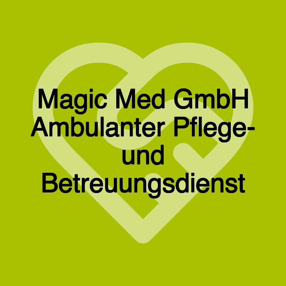 Magic Med GmbH Ambulanter Pflege- und Betreuungsdienst