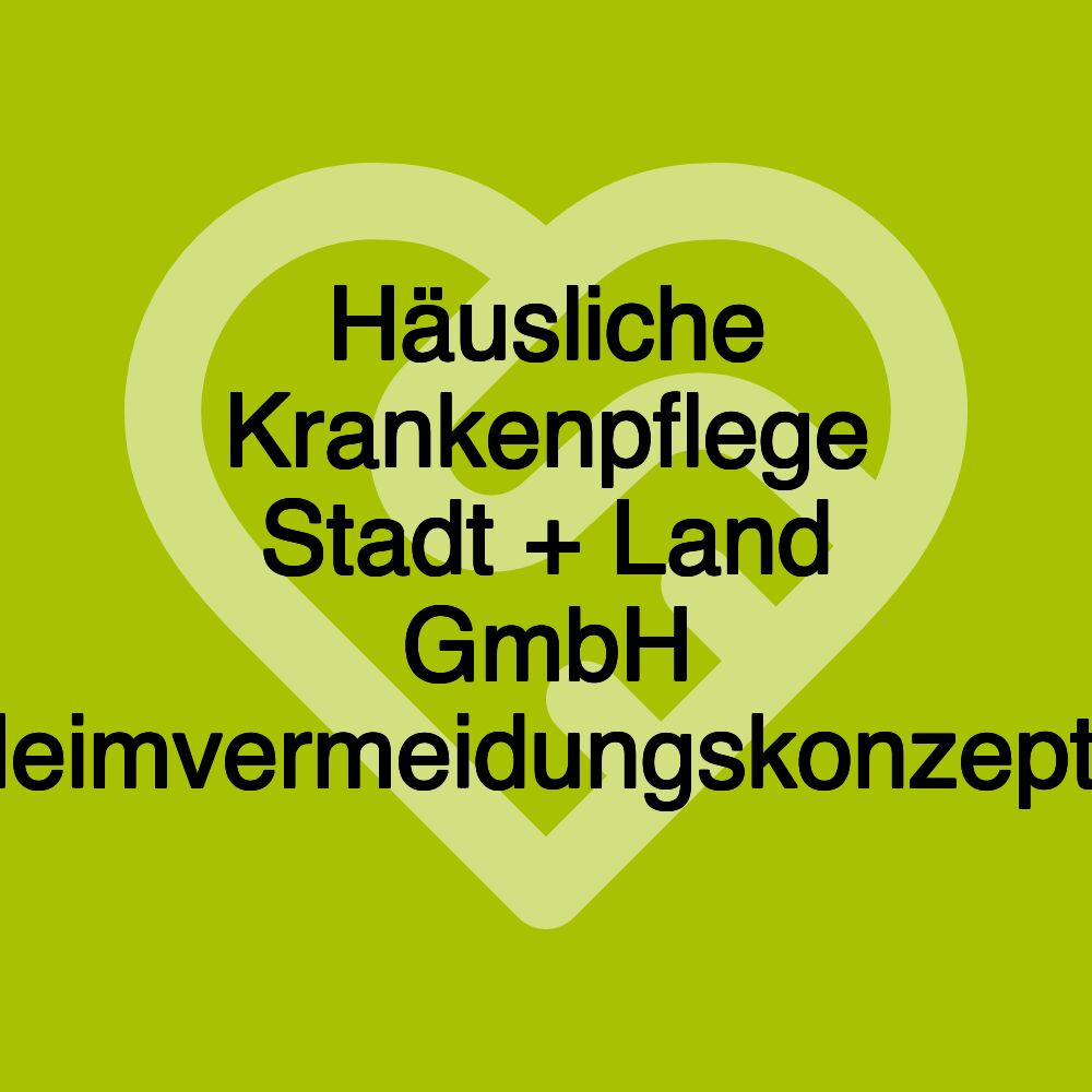 Häusliche Krankenpflege Stadt + Land GmbH Heimvermeidungskonzepte