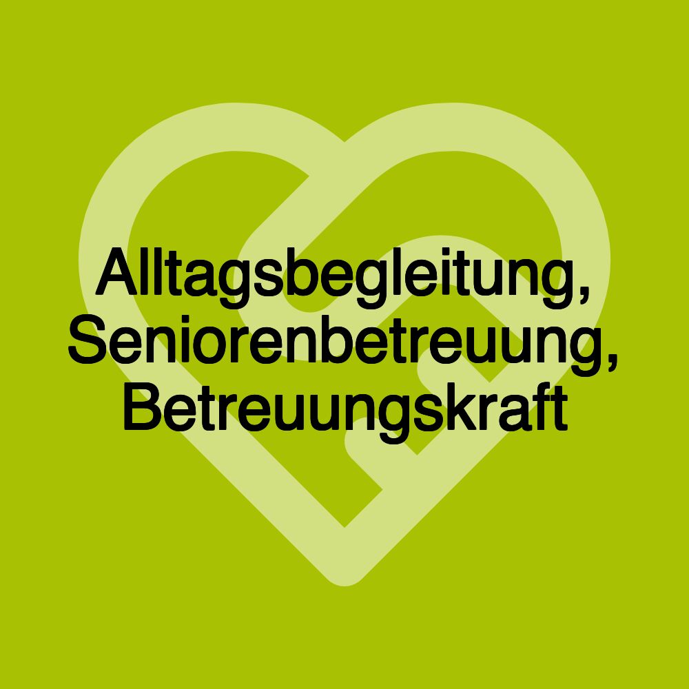 Alltagsbegleitung, Seniorenbetreuung, Betreuungskraft