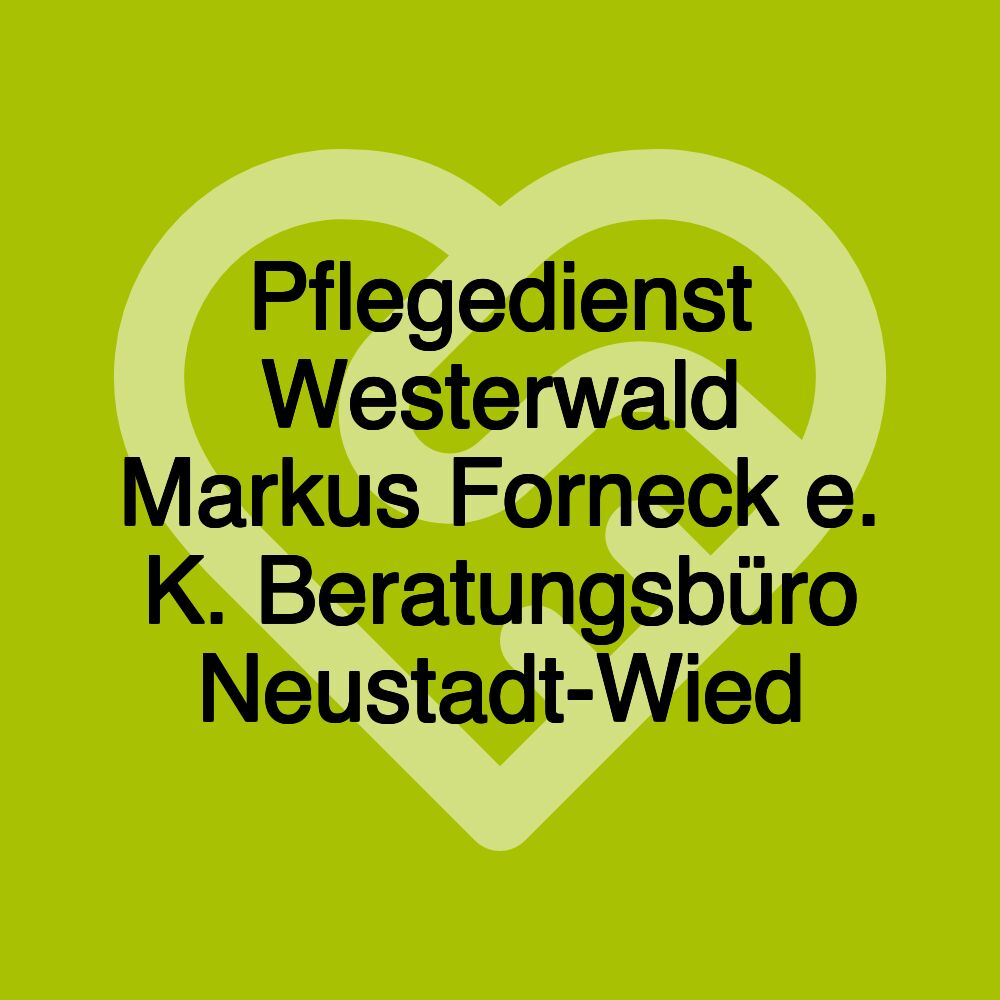 Pflegedienst Westerwald Markus Forneck e. K. Beratungsbüro Neustadt-Wied