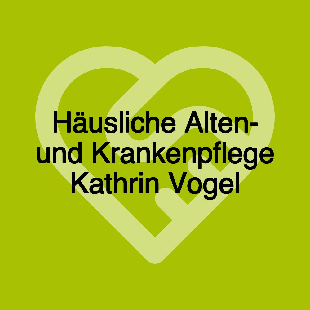 Häusliche Alten- und Krankenpflege Kathrin Vogel