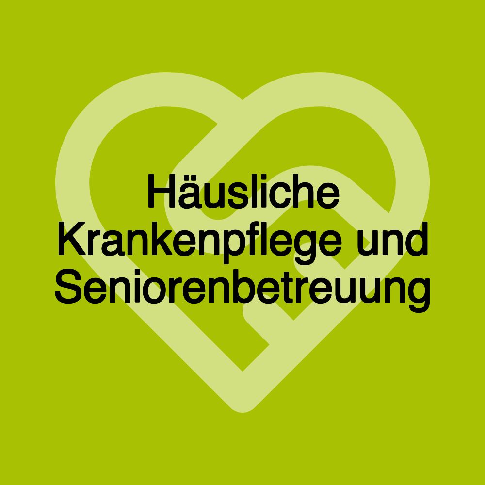 Häusliche Krankenpflege und Seniorenbetreuung