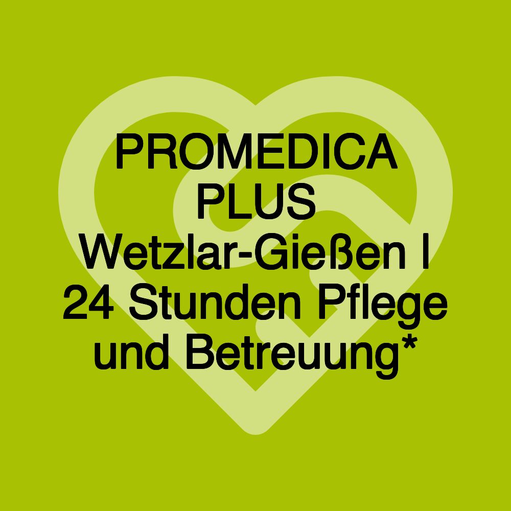 PROMEDICA PLUS Wetzlar-Gießen | 24 Stunden Pflege und Betreuung*