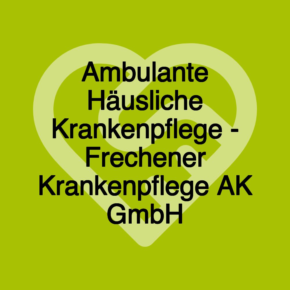 Ambulante Häusliche Krankenpflege - Frechener Krankenpflege AK GmbH