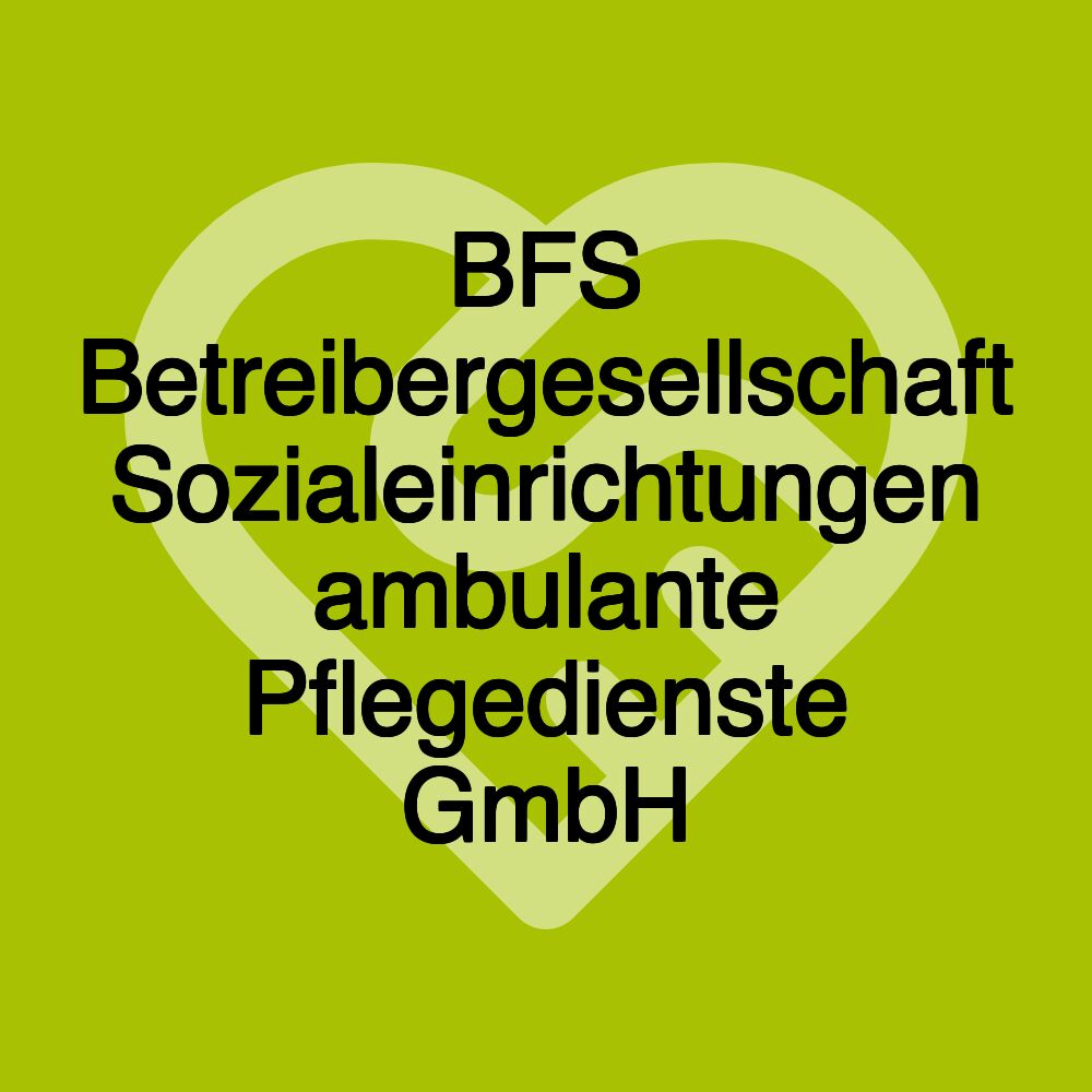 BFS Betreibergesellschaft Sozialeinrichtungen ambulante Pflegedienste GmbH