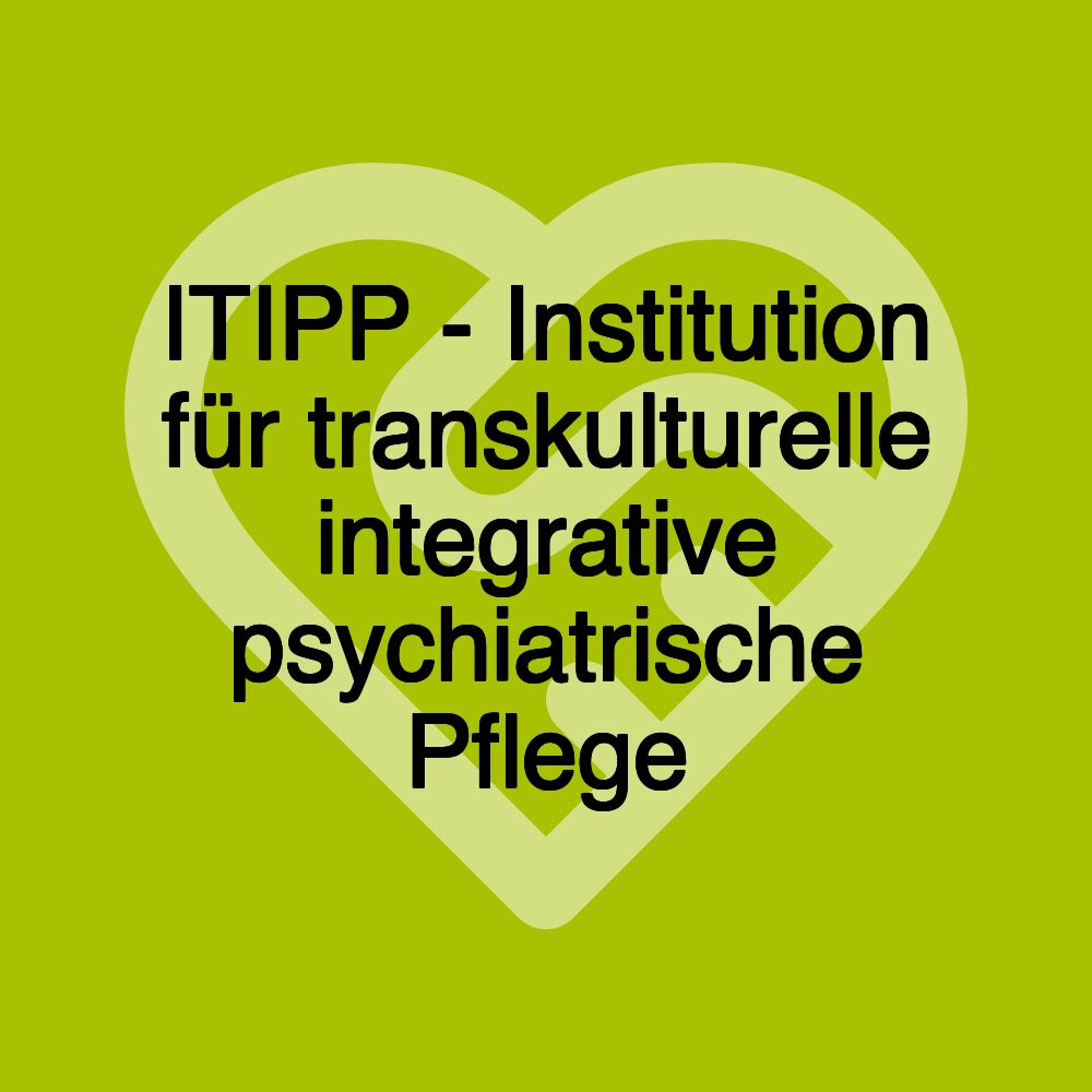 ITIPP - Institution für transkulturelle integrative psychiatrische Pflege