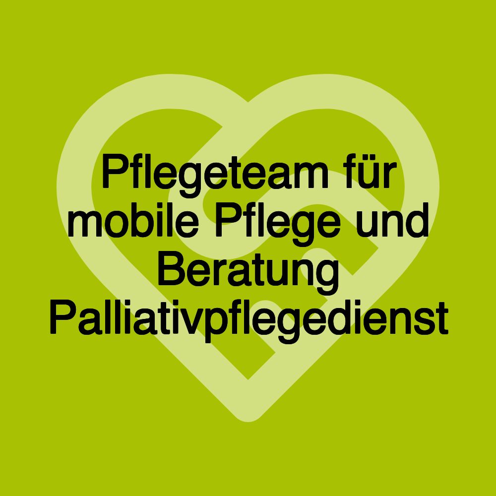 Pflegeteam für mobile Pflege und Beratung Palliativpflegedienst