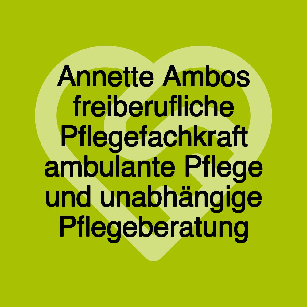 Annette Ambos freiberufliche Pflegefachkraft ambulante Pflege und unabhängige Pflegeberatung