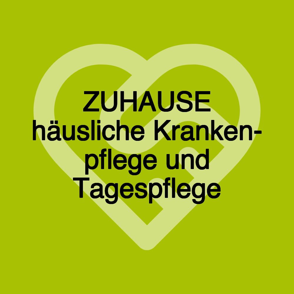 ZUHAUSE häusliche Kranken- pflege und Tagespflege