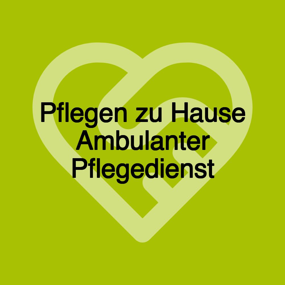 Pflegen zu Hause Ambulanter Pflegedienst