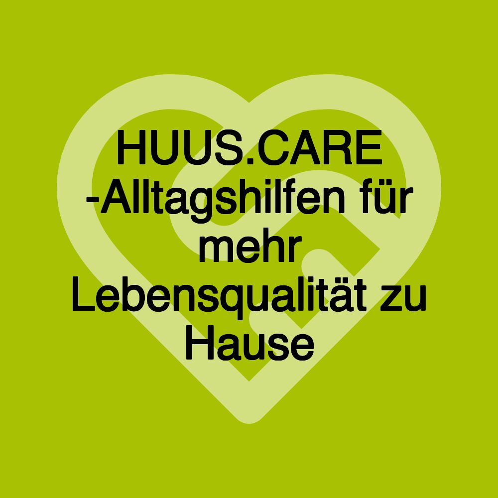 HUUS.CARE -Alltagshilfen für mehr Lebensqualität zu Hause