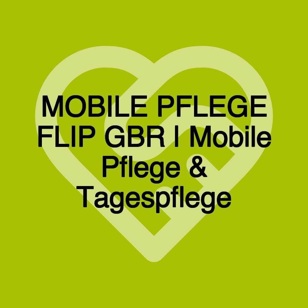 MOBILE PFLEGE FLIP GBR | Mobile Pflege & Tagespflege