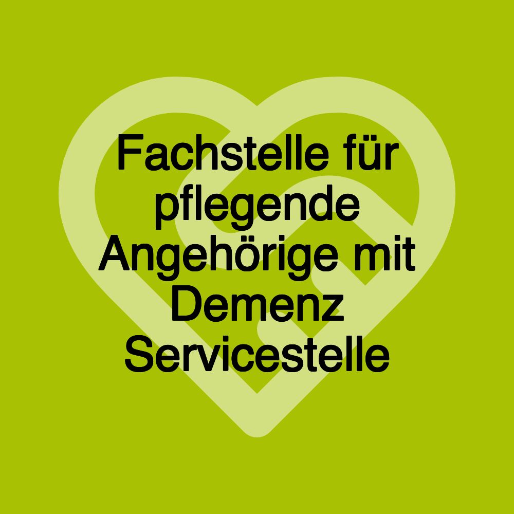 Fachstelle für pflegende Angehörige mit Demenz Servicestelle