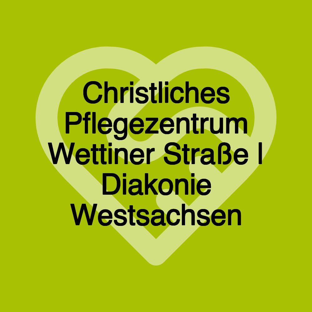 Christliches Pflegezentrum Wettiner Straße | Diakonie Westsachsen