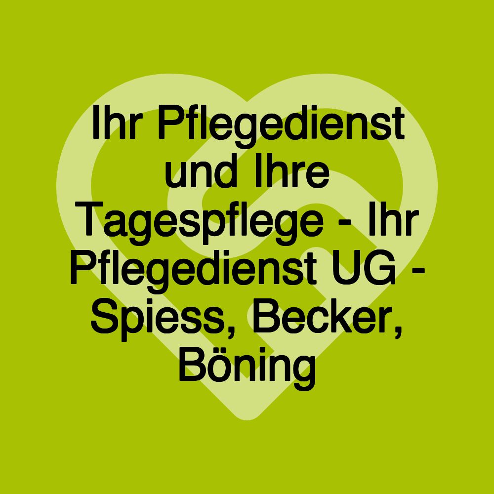 Ihr Pflegedienst und Ihre Tagespflege - Ihr Pflegedienst UG - Spiess, Becker, Böning